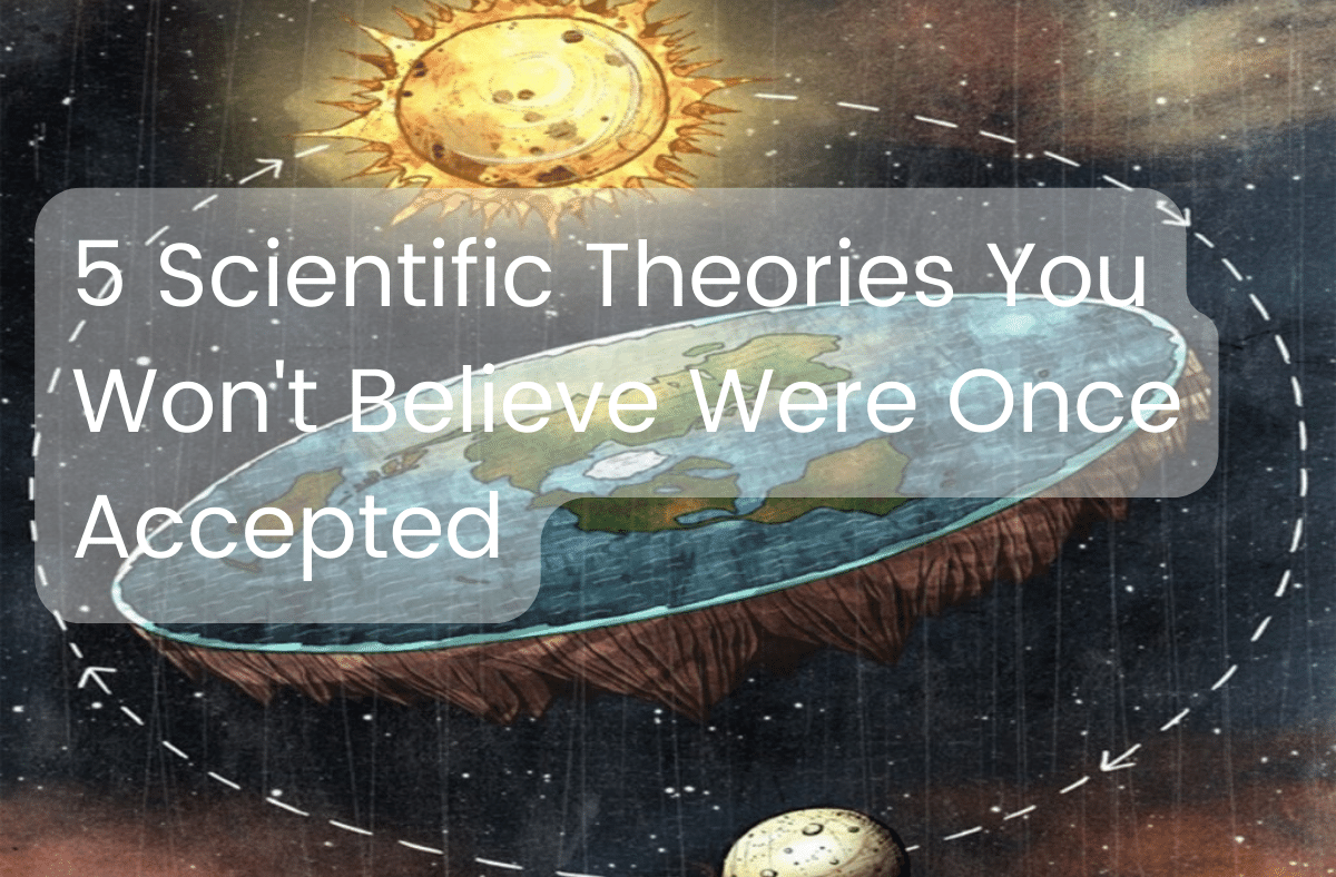 5 Scientific Theories You Won't Believe Were Once Accepted