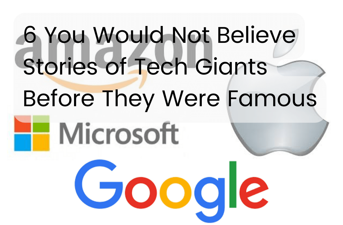 6 You Would Not Believe Stories of Tech Giants Before They Were Famous