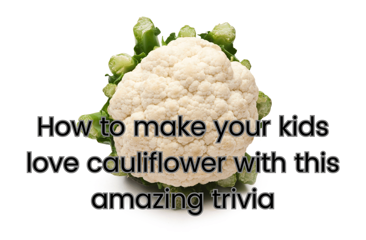 How to make your kids love cauliflower with this amazing trivia
