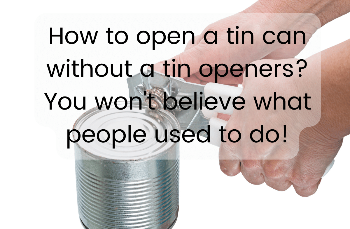 How to open a tin can without a tin openers You won't believe what people used to do!