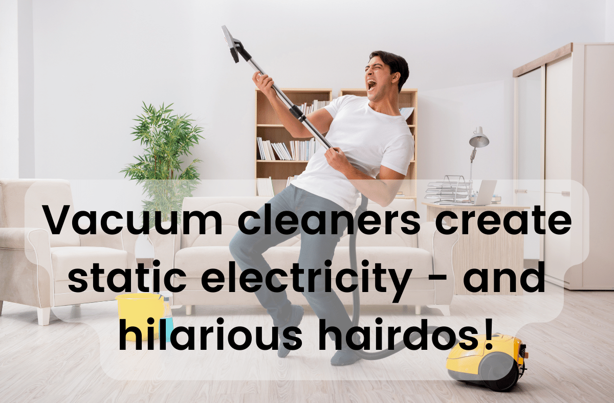 Vacuum cleaners create static electricity and hilarious hairdos!