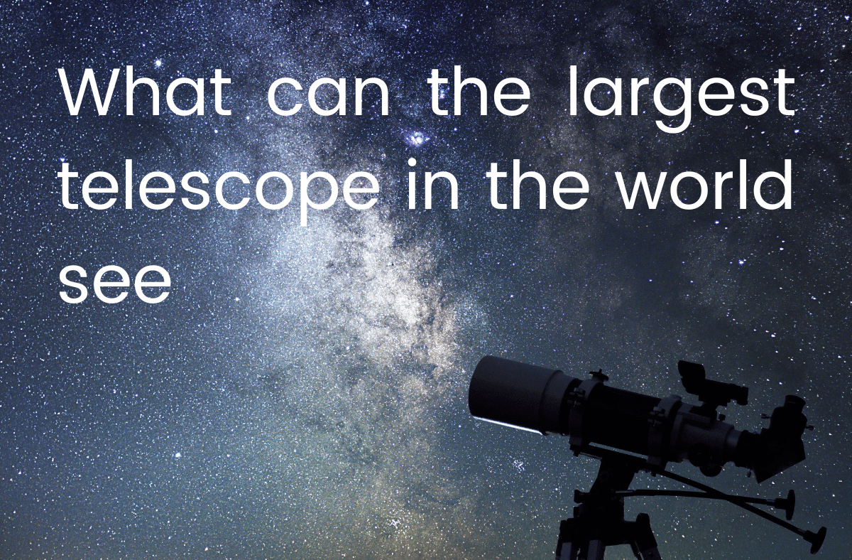 What can the largest telescope in the world see