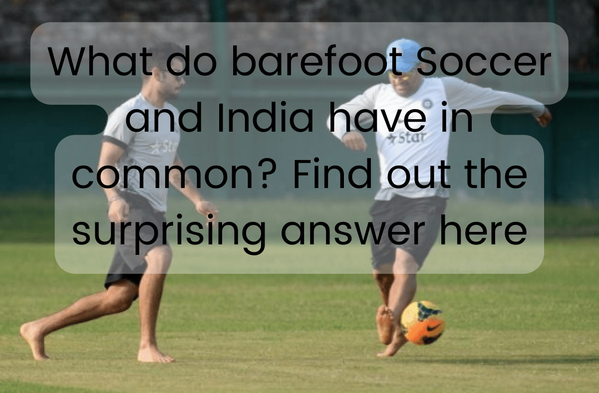 What do barefoot Soccer and India have in common Find out the surprising answer here